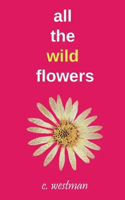 all the wild flowers by Crystal Elizabeth Westman