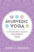 Āyurvedic Yoga: 3 Approaches to Teaching Āyurvedic Yoga by Mona L. Warner