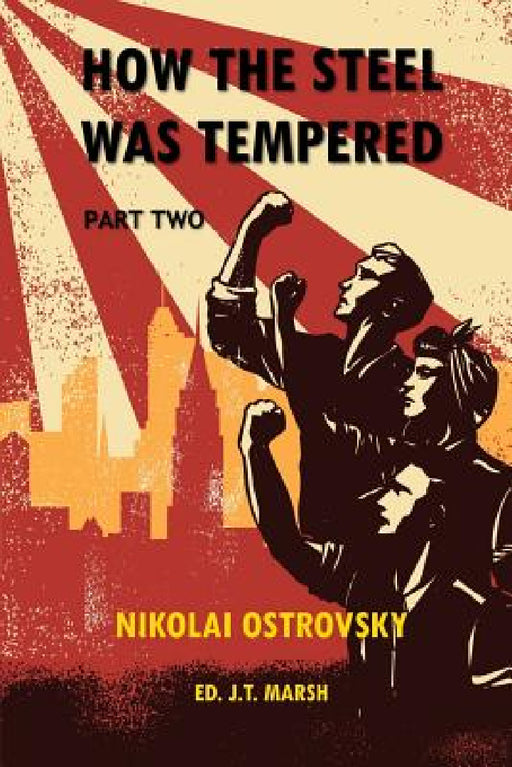 How the Steel Was Tempered: Part Two (Trade Paperback) by Nikolai Ostrovsky, J. T. Marsh