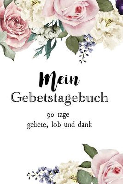 Mein Gebetstagebuch: 90 Tage Gebete, Lob Und Dank by Adam J. Smith