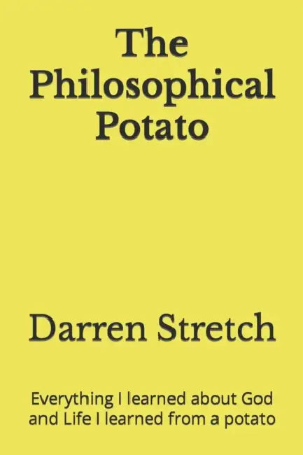 The Philosophical Potato: Everything I learned about God and Life I learned from a potato by Darren Stretch