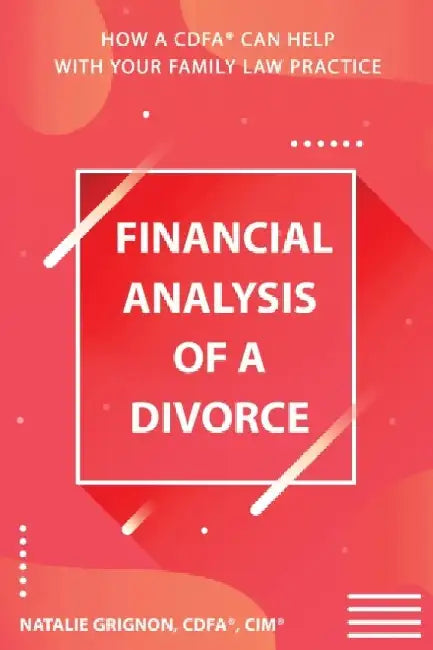 Financial analysis of a divorce: How a CDFA(R) can help with your family law practice by Natalie Grignon