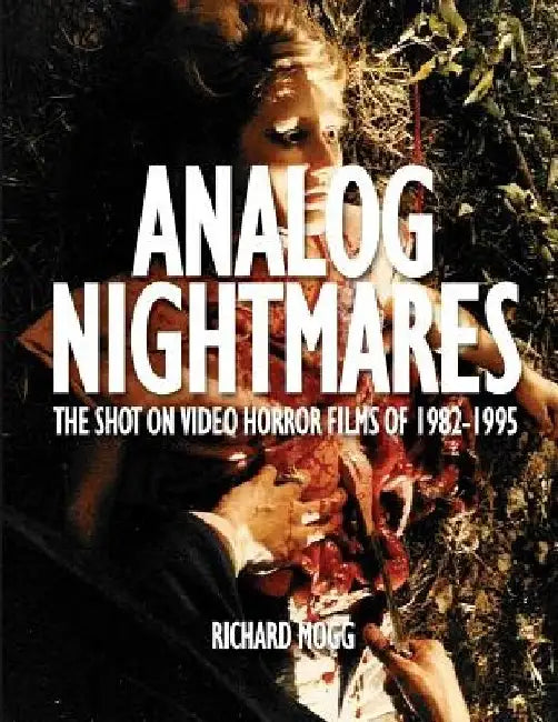 Analog Nightmares: The Shot On Video Horror Films of 1982-1995 by Mark Polonia