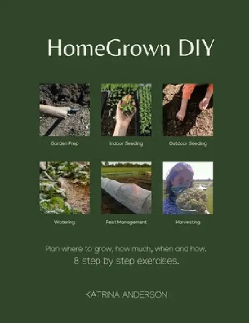 HomeGrown DIY: 8 step by step exercises to help you grow your food. by Katrina Anderson