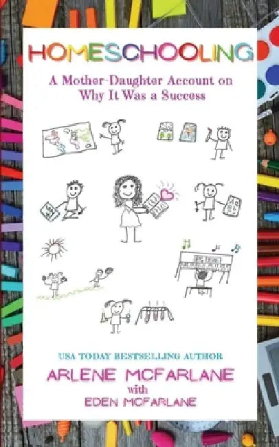 Homeschooling: A Mother-Daughter Account on Why It Was a Success by Arlene McFarlane