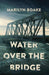 Water Over the Bridge by Marilyn Boake
