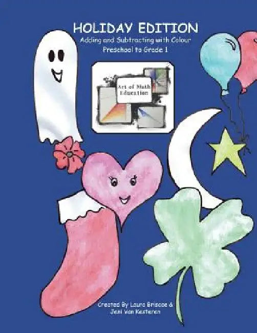 Adding and Subtracting with Colour: Art of Math Education: Holiday Edition (Preschool to Grade 1) by Laura Briscoe