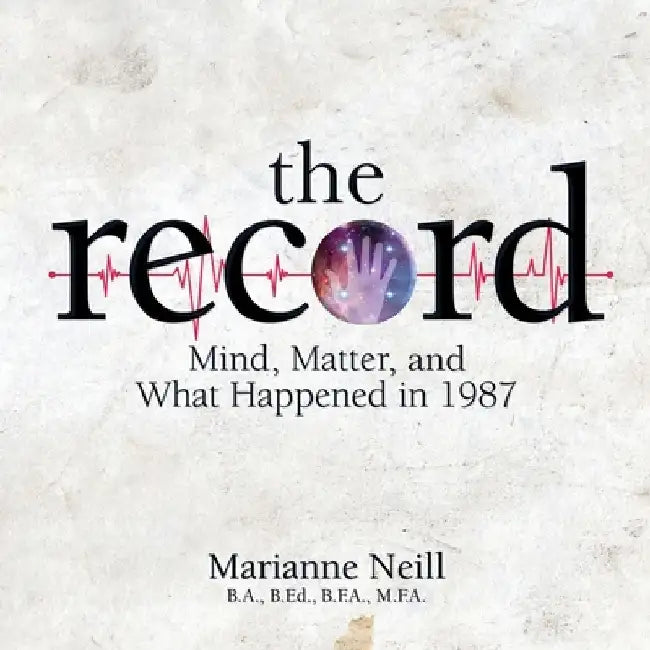 The Record: Mind, Matter, and What Happened in 1987 by Marianne Neill