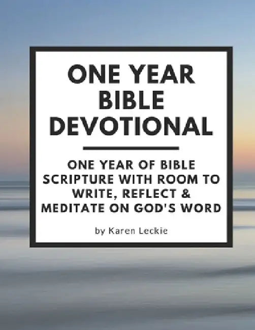 One Year Bible Devotional: One Year of Bible Scripture wtih room to Write, Reflect & Meditate on God's Word by Karen Leckie
