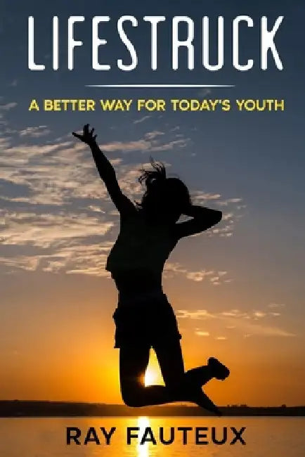 Lifestruck: A Better Way For Today's by Ray Fauteux
