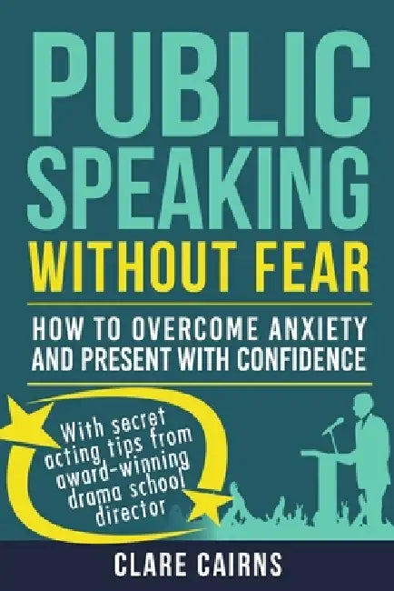Public Speaking Without Fear: How to Overcome Anxiety and Present with Confidence by Clare Cairns