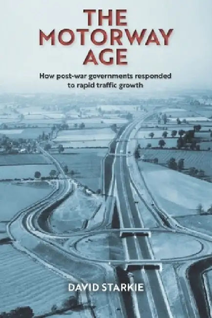 The Motorway Age: How post-war governments responded to rapid traffic growth by David Starkie