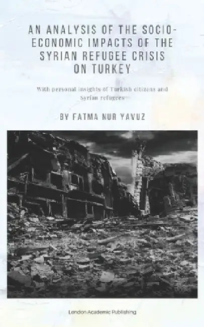An Analysis of the Socio-Economic Impacts of the Syrian Refugee Crisis on Turkey by Fatma Nur Yavuz