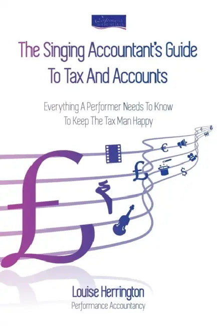 The Singing Accountant's Guide To Tax And Accounts: Everything A Performer Needs To Know To Keep The Tax Man Happy by Andrew Stickland