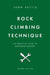 Rock Climbing Technique: The Practical Guide To Movement Mastery by John Kettle