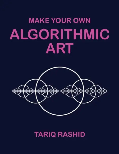 Make Your Own Algorithmic Art by Tariq Rashid