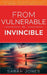 From Vulnerable to Invincible: Achieve, Succeed and Live a More Fulfilling Life by Jones Sarah