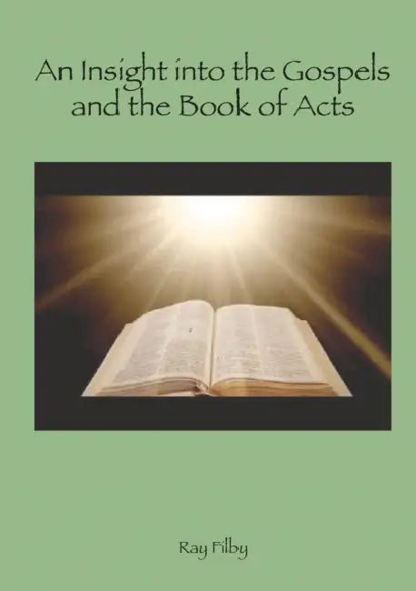 An Insight Into the Gospels and the Book of Acts by Ray Filby