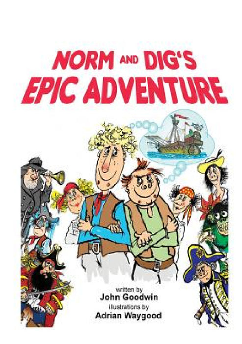 Norm & Dig's Epic Adventure by John Goodwin, Adrian Waygood