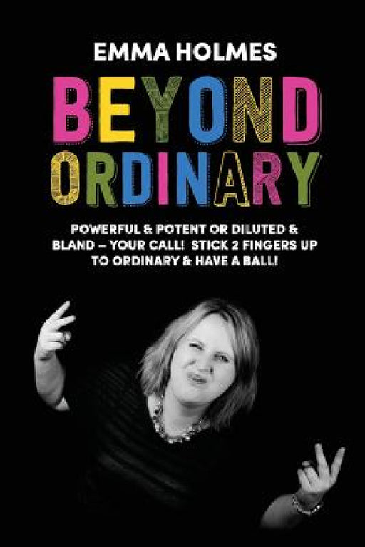 Beyond Ordinary: Powerful & Potent or Diluted & Bland - Your Call! by Holmes L. Emma, Spencer Kate