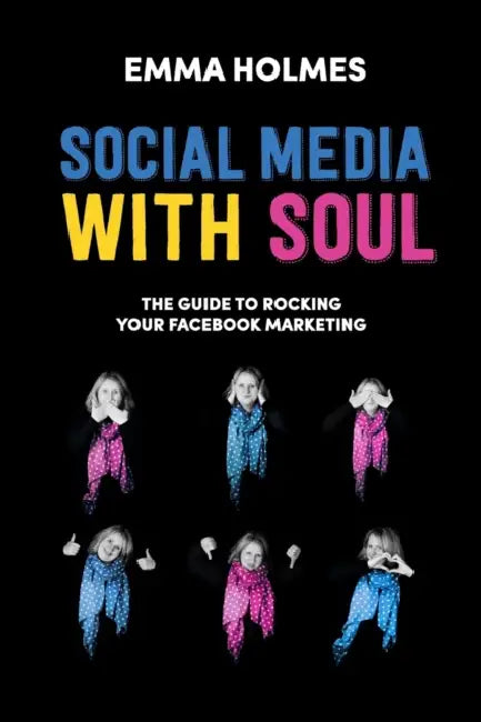 Social Media With Soul: How To Rock Your Facebook Marketing by Emma L. Holmes