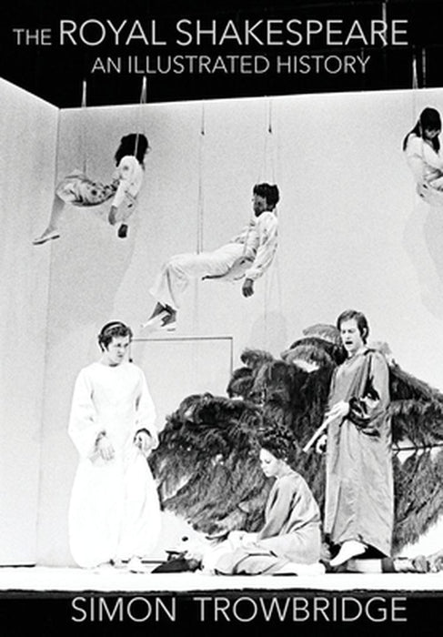 The Rise and Fall of the Royal Shakespeare Company: An Illustrated History by Simon Trowbridge