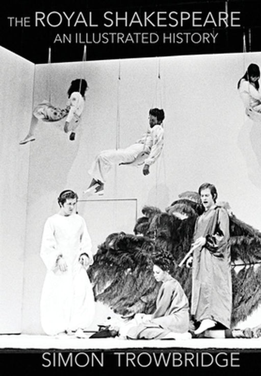 The Rise and Fall of the Royal Shakespeare Company: An Illustrated History by Simon Trowbridge