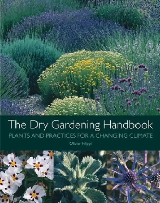 The Dry Gardening Handbook: Plants and Practices for a Changing Climate by Olivier Filippi