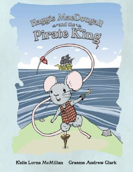 Haggis MacDougall and the Pirate King by Katie Lorna McMillan, Graeme Andrew Clark