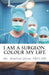 I Am a Surgeon. Colour My Life by Abdullah Jibawi MD Frc