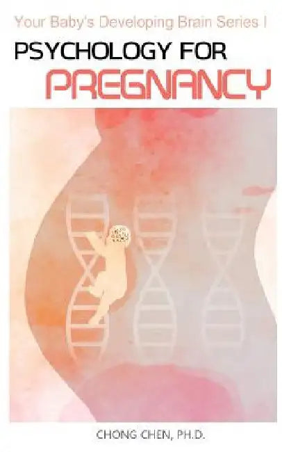 Psychology for Pregnancy: How Your Mental Health During Pregnancy Programs Your Baby by Chong Chen