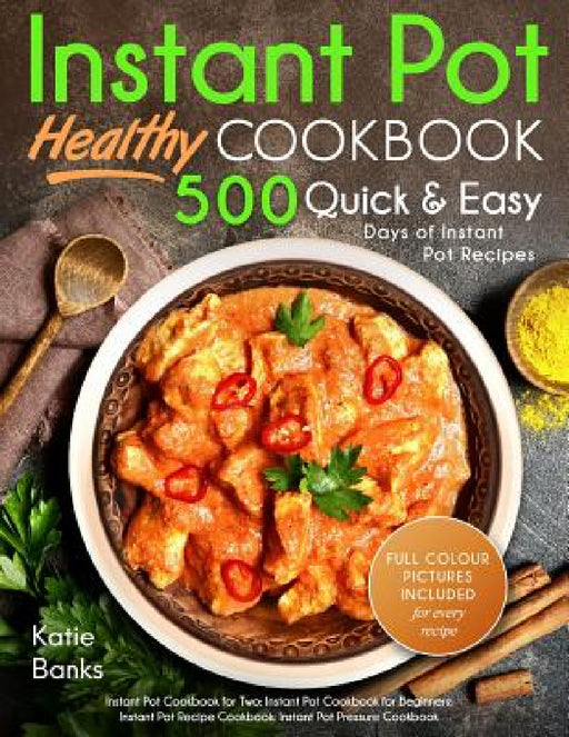 Instant Pot Cookbook: Healthy 500 Quick & Easy Days of Instant Pot Recipes: Instant Pot Cookbook for Two: Instant Pot Cookbook for Beginners: Instant by Katie Banks