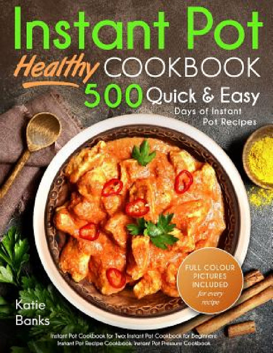 Instant Pot Cookbook: Healthy 500 Quick & Easy Days of Instant Pot Recipes: Instant Pot Cookbook for Two: Instant Pot Cookbook for Beginners: Instant by Katie Banks