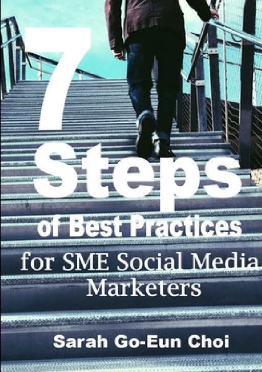 7 Steps of Best Practices for SME Social Media Marketers by Sarah Go-Eun Choi