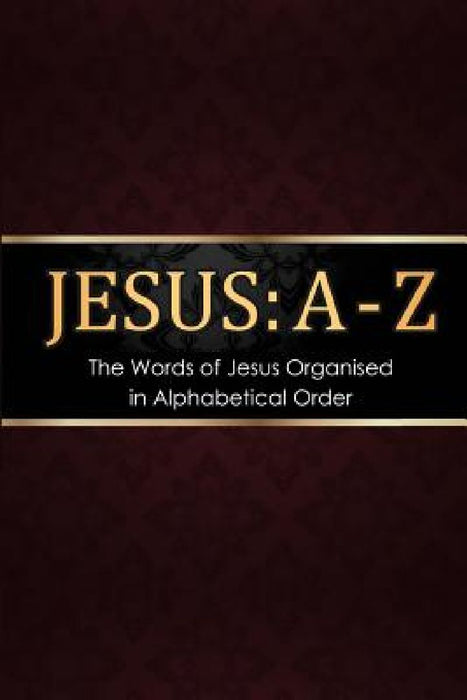 Jesus: A - Z: The words of Jesus Organised in Alphabetical Order by Krossway Publishing