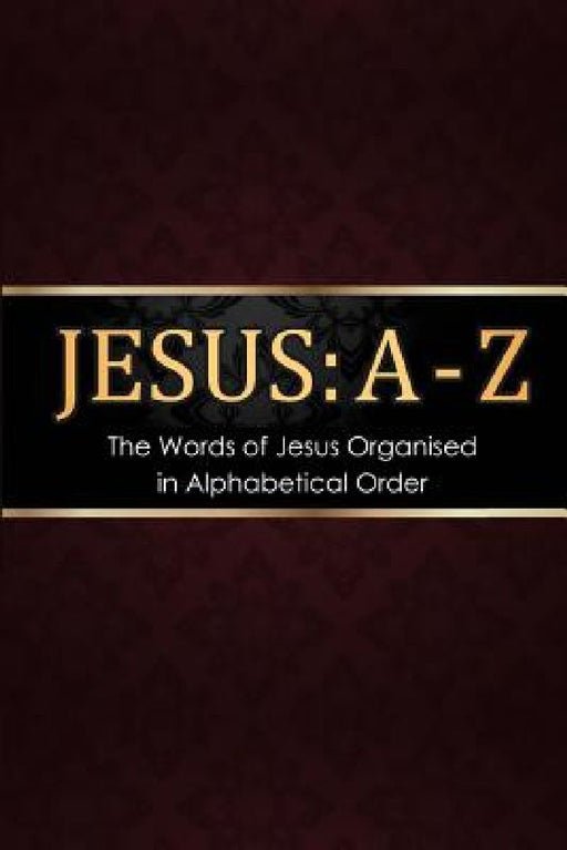 Jesus: A - Z: The words of Jesus Organised in Alphabetical Order by Krossway Publishing