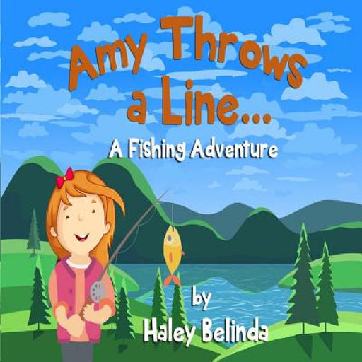 Amy Throw's a Line...: A Fishing Adventure by Haley Belinda, Bob and Ed Bobooks