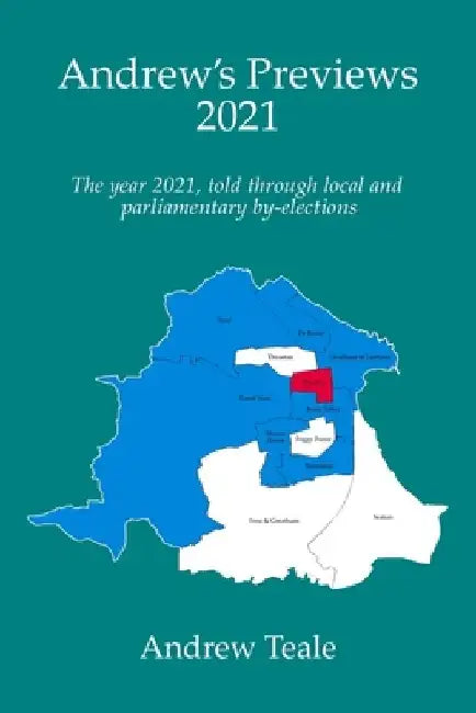 Andrew's Previews 2021: The year 2021, told through parliamentary and local by-elections by Andrew Teale