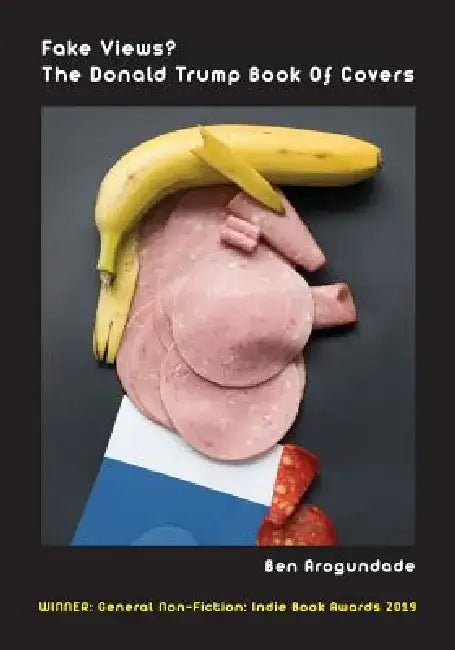 Fake Views? The Donald Trump Book Of Covers: A New Illustrated Biography Of The Election Of America's 45th President (Paperback) by Ben Arogundade