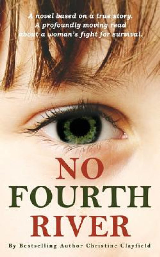No Fourth River. A Novel Based on a True Story. A profoundly moving read about a woman's fight for survival. by Christine Clayfield