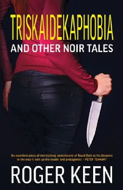 Triskaidekaphobia and Other Noir Tales: Unsettling Stories of Dark Psychology, Amorous Transgression and Wry Humour by Roger Keen