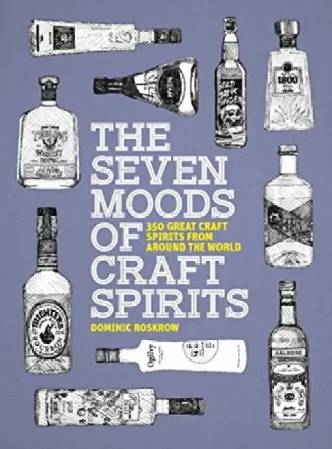 The Seven Moods of Craft Spirits: 350 Great Craft Spirits from Around the World by Dominic Roskrow