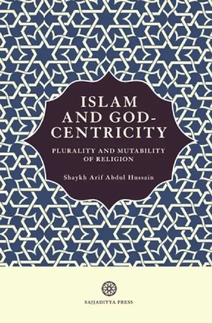 Islam and God-Centricity: Plurality and Mutability of Religion by Arif Abdul Hussain