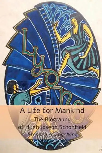 A Life for Mankind: The Biography of Hugh Joseph Schonfield by Stephen A. Engelking