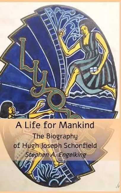 A Life for Mankind: The Biography of Hugh Joseph Schonfield by Stephen A. Engelking