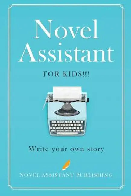 Novel Assistant for Kids: Write your own story by A. J. Mathews