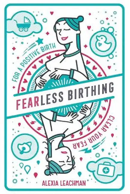 Fearless Birthing: Clear Your Fears for a Positive Birth by Leachman, Alexia