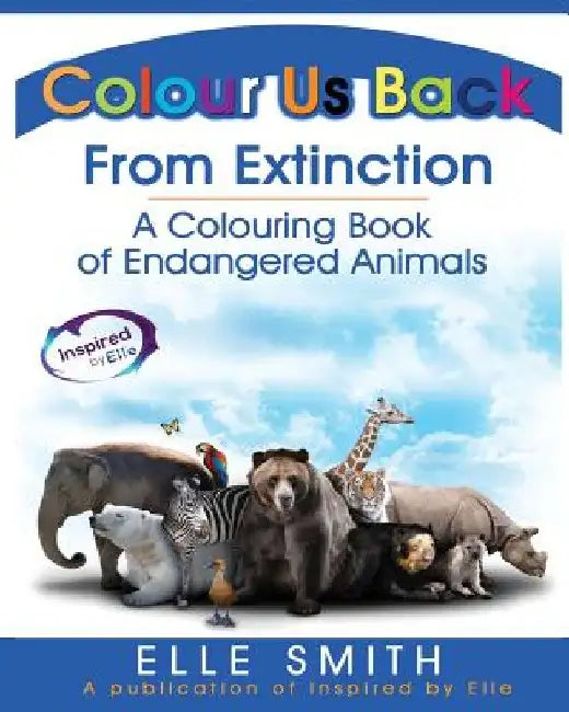 Colour Us Back From Extinction: A Colouring Book of Endangered Animals by Elle Smith