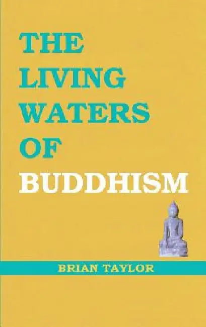 The Living Waters of Buddhism by Brian F. Taylor