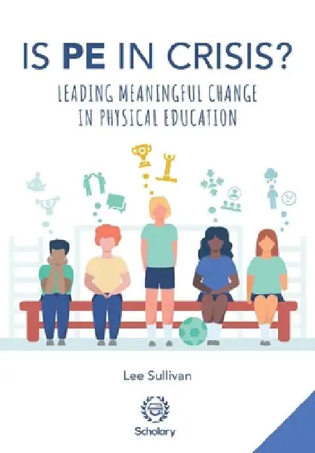 Is Physical Education in Crisis?: Leading a Much-Needed Change in Physical Education by Elizabeth Durden-Myers